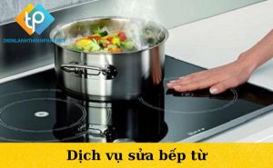 Dịch vụ sửa chữa bếp từ tại nhà