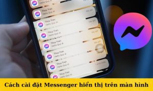 Cách cài đặt Messenger hiển thị trên màn hình