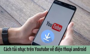 Cách tải nhạc trên Youtube về điện thoại android